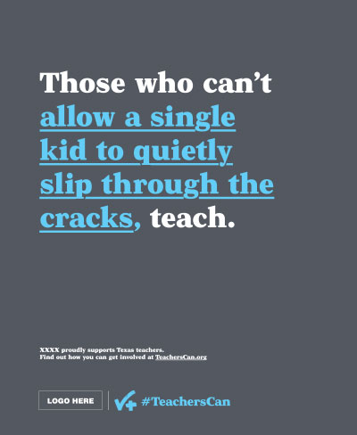 Ad with phrase Those who can't allow a single kid to quietly slip through the cracks, teach.