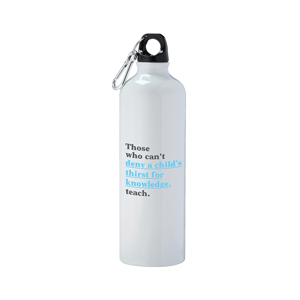 Water bottle with the phrase Those who can't deny a child's thirst for knowledge, teach.